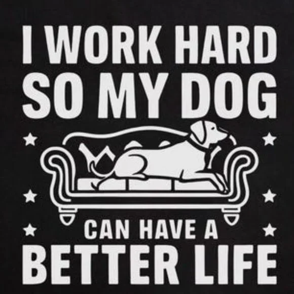 I Work Hard So My Dog Can Have a Better Life - Picture 2 of 4